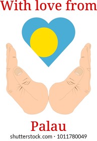 Vector illustration "With love from Palau". Flag of Palau  in the shape of a heart and two hands