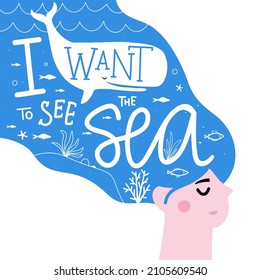 Vector illustration with woman with whale and fish in the hair and lettering text - I want to see the Sea. Inspirational typography poster, apparel print design
