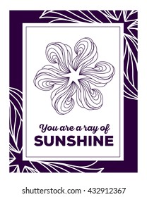 Vector illustration of wonderful floral template with beautiful flower, flowers frame and inscription you are a ray of sunshine on white background. Thin flat line art design to make flower poster