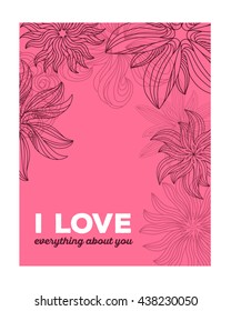 Vector illustration of wonderful floral template with beautiful flower, white frame, inscription i love everything about you on pink background. Thin flat line art design to make flower poster, card