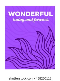 Vector illustration of wonderful floral template with beautiful flower, white frame, inscription wonderful today and forever on purple background. Thin flat line art design to make flower poster, card