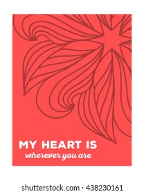 Vector illustration of wonderful floral template with beautiful flower, white frame and inscription my heart is wherever you are on red background. Thin flat line art design to make flower poster