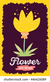 Vector illustration of wonderful floral template with beautiful yellow flower, frame and inscription flower, save the date on dark background. Hand draw flat doodle art design of flower poster, card