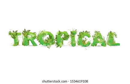 Vector illustration of word Tropical with capital letters stylized as a rainforest, with green branches, leaves, grass and bushes next to them, isolated on white