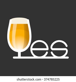 Vector illustration. The word YES stylized glass of beer. Propaganda alcoholism. Logo pub, bar
