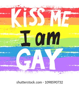 Vector illustration of words kiss me I am gay with brushed rainbow background. T-shirt print for pride parade. Concept of gay love, lgbtq+ movement, free love, gay rights, lesbian rights, equality