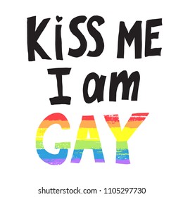 Vector illustration of words kiss me I am gay with rainbow outline. T-shirt print for pride parade. Concept of gay love, lgbt movement, free love, gay rights, lesbian rights, equality