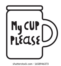 Vector illustration. Words My cup please. Cup, mug, for coffee, tea. For printing on cafes, t-shirts. Black and white.

