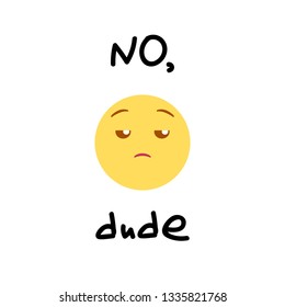 Vector illustration, yellow bored emoji. Isolated on white background. With hand drawn "NO dude" lettering. Ideal for criti?ism, rejection and other negative concepts.