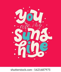 Vector illustration. You are my sunshine vector lettering, typography vector design for greeting cards and poster. Design template celebration. 