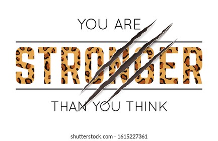 Vector illustration with You Are Stronger Than You Think slogan with leopard skin and animal claw scratches. T-shirt design, typography graphics for fashion print or poster.