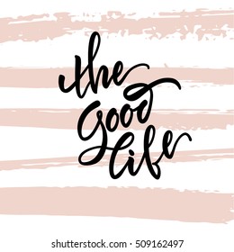 Vector Illustration.Calligraphy. Lettering - The Good Life.Motivational Slogan - The Good Life. Striped Background.Print For Clothing, Shirts, Bags. The Inscription Is Made Brush Marker.