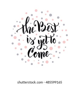 Vector illustration.Calligraphy.Lettering.The phrase 'The best is yet to come.'Motivating quote.Positive.Typographic composition Brush marker.