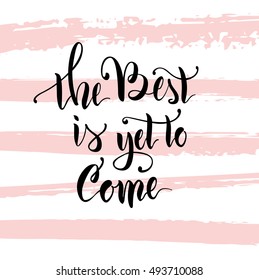 Vector illustration.Calligraphy.Lettering.The phrase 'The best is yet to come.'Motivating quote.Positive.Typographic composition Brush marker.