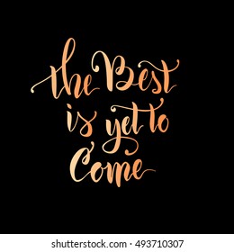 Vector illustration.Calligraphy.Lettering.The phrase 'The best is yet to come.'Motivating quote.Positive.Typographic composition Brush marker.