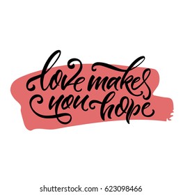 Vector illustration.Lettering. Calligraphy. Phrase: "Love makes you hope".