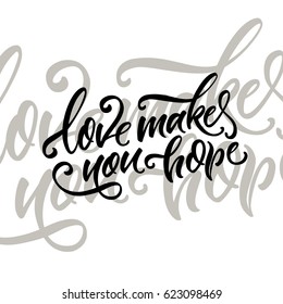 Vector illustration.Lettering. Calligraphy. Phrase: "Love makes you hope".