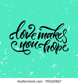 Vector illustration.Lettering. Calligraphy. Phrase: "Love makes you hope".