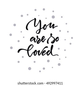 Vector illustration.Lettering.Calligraphy.Typographic composition.'You are so loved' phrase.Quote about love.Print for clothes.Element for graphic design. Brush marker.