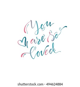 Vector illustration.Lettering.Calligraphy.Typographic composition.'You are so loved' phrase.Quote about love.Print for clothes.Element for graphic design. Brush marker.