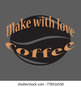 Vector ilustration.Eps 10. make with love coffee - the concept of a quality drink. Coffee grain and inscription. A cafe. Banner.