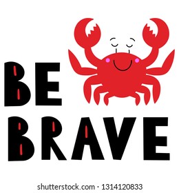 Vector image of a cute crab. The inscription on the picture "be brave." The image is suitable for printing on postcards, banners and posters. Can be used as a drawing for clothes.