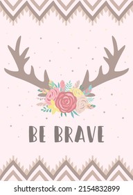 Vector image of deer horns in boho style decorated with flowers with an inscription Be brave. Hand-drawn illustration by national American motifs for children, cards, flyers, posters, prints, holiday