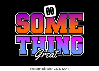 Vector image of a design containing a motivational, inspirational or slogan sentence. Can be printed on t-shirts and other media.