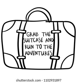 Vector image of the drawn suitcase with the inscription Grab the suitcase and run to the adventures. Cartoon black and white illustration.