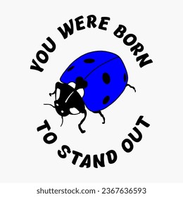 Vector Image Of A Funny Ladybug With The Inscription YOU WERE BORN TO STAND OUT. Image For Printing On A T-shirt, Tattoo, etc.