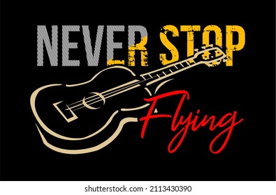 Vector image of a guitar with the words "NEVER STOP FLYING" . Perfect for printing on t-shirts.