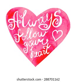 Vector image of hand drawn red watercolor heart with hand written phrase Always follow your heart. Motivation slogan on bright object for design.