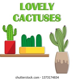 Vector image with house plants, cacti in pots, home garden or greenhouse, lettering, isolated elements on white background. Flat style. Set of images of cacti. Color with offset. Lovely cactuses.