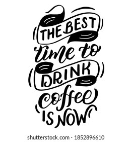 Vector image with inscription - the best time to drink coffee is now - on a white background. For the design of postcards, posters, banners, notebook covers, prints for t-shirt, mugs, pillows.