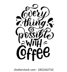 Vector image with inscription - everything is possible with coffee - on a white background. For the design of postcards, posters, banners, notebook covers, prints for t-shirt, mugs, pillows.