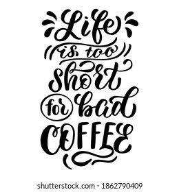 Vector image with inscription - life is too short for bad coffee - on a white background. For the design of postcards, posters, banners, notebook covers, prints for t-shirt, mugs, pillows.