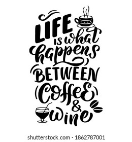 Vector image with inscription - life is what happens between coffee, wine - on a white background. For the design of postcards, posters, banners, notebook covers, prints for t-shirt, mugs, pillows.