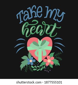 Vector image with inscription - take my heart - colorful letters, heart and flowers on a black background. For the design of postcards, posters, banners, notebook covers, prints for t-shirt,  pillows.