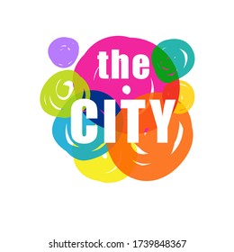 Vector image of multi-colored circles drawn by brush. In the center of the composition is a text inscription in capital letters "The CITY". Logo, identity, corporate identity of the city, festival.