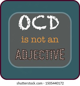 Vector Image: OCD Is Not An Adjective - When People Use The Phrase 'I Am So OCD' It Can Dissuade People Whose Symptoms Have Nothing To Do With Being Tidy Or Perfectionist From Seeking Treatment.