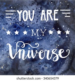 Vector image on hand drawn space texture with hand written phrase You are my Universe. Cute lettering on artistic watercolor background.