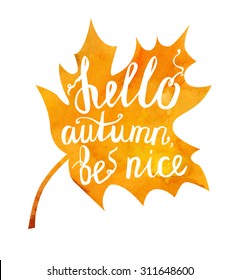 Vector image of orange maple leaf with hand written phrase Hello autumn, be nice. Hand written slogan on bright background for your design.