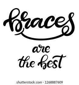 Vector image of the the phrase braces are the best handwritten in calligraphy style for posters for dental clinic. Lettering illustration about dental healthcare and orthodontic treatment. EPS10.