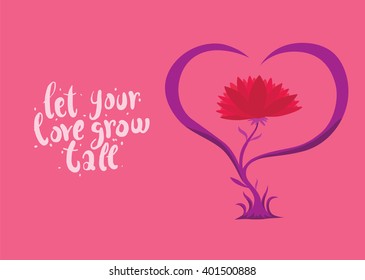 Vector image of pink card with lush red flower with purple leaves in the form of heart. Red lush flower with leaves in the form of heart on a pink background. Inscription "Let your love grow tall".