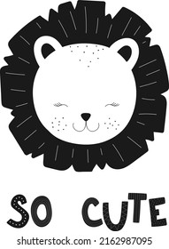 Vector image of the poster with lion and the inscription so cute. Hand-drawn children black and white scandinavian illustration. For print, clothing, nursery, cards, banner, textile, decor, home