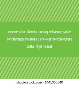 Vector image of quote about concentration. Concentration will make working or learning easier. Concentration only takes a little effort to stay focused on the things he does.