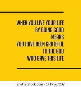 Vector image of quote about grateful. When you live your life by doing good means you have been grateful to the God who gave this life.