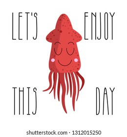 Vector image of sea animal. Vector image of a red squid. Motivational inscription "let's enjoy this day." Image for posters, banners, posters and cards. Print for clothes.