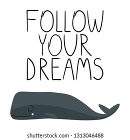 Vector image of a sea animal. Vector image of sperm whale. Motivational inscription "follow your dream." Image for posters, banners, posters and cards. Print for clothes.