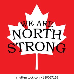 A vector image showing Canada's maple leaf in red and white displaying the words We are North Strong.